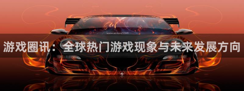 长征娱乐注册网站：游戏圈讯：全球热门游戏现象与未来发展方向